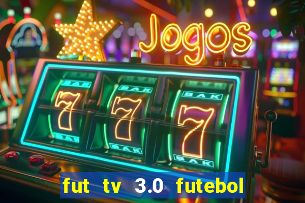 fut tv 3.0 futebol ao vivo